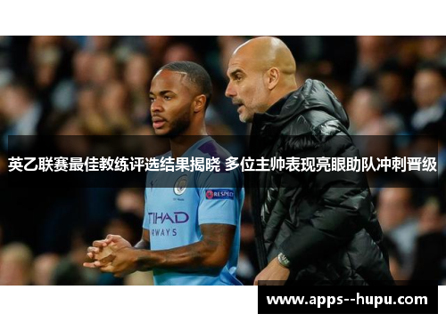 英乙联赛最佳教练评选结果揭晓 多位主帅表现亮眼助队冲刺晋级