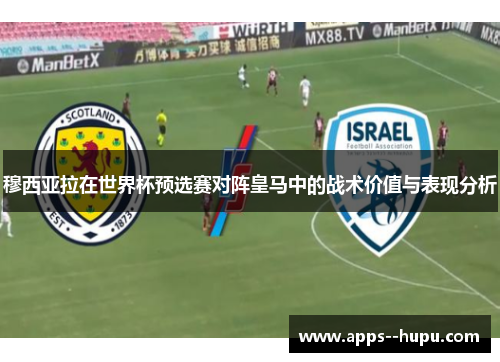 穆西亚拉在世界杯预选赛对阵皇马中的战术价值与表现分析