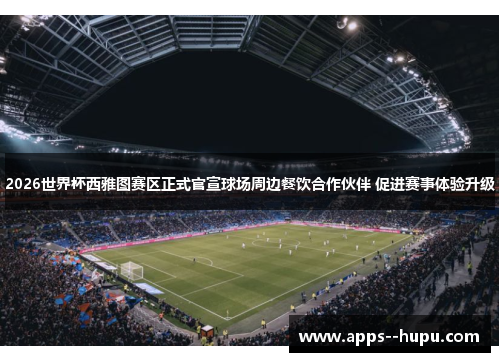 2026世界杯西雅图赛区正式官宣球场周边餐饮合作伙伴 促进赛事体验升级